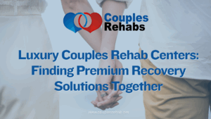 Luxury Couples Rehab Centers