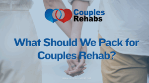What Should We Pack for Couples Rehab?